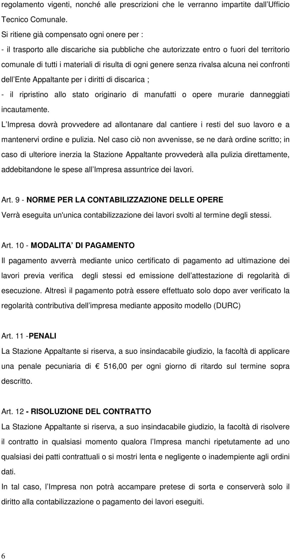 rivalsa alcuna nei confronti dell Ente Appaltante per i diritti di discarica ; - il ripristino allo stato originario di manufatti o opere murarie danneggiati incautamente.