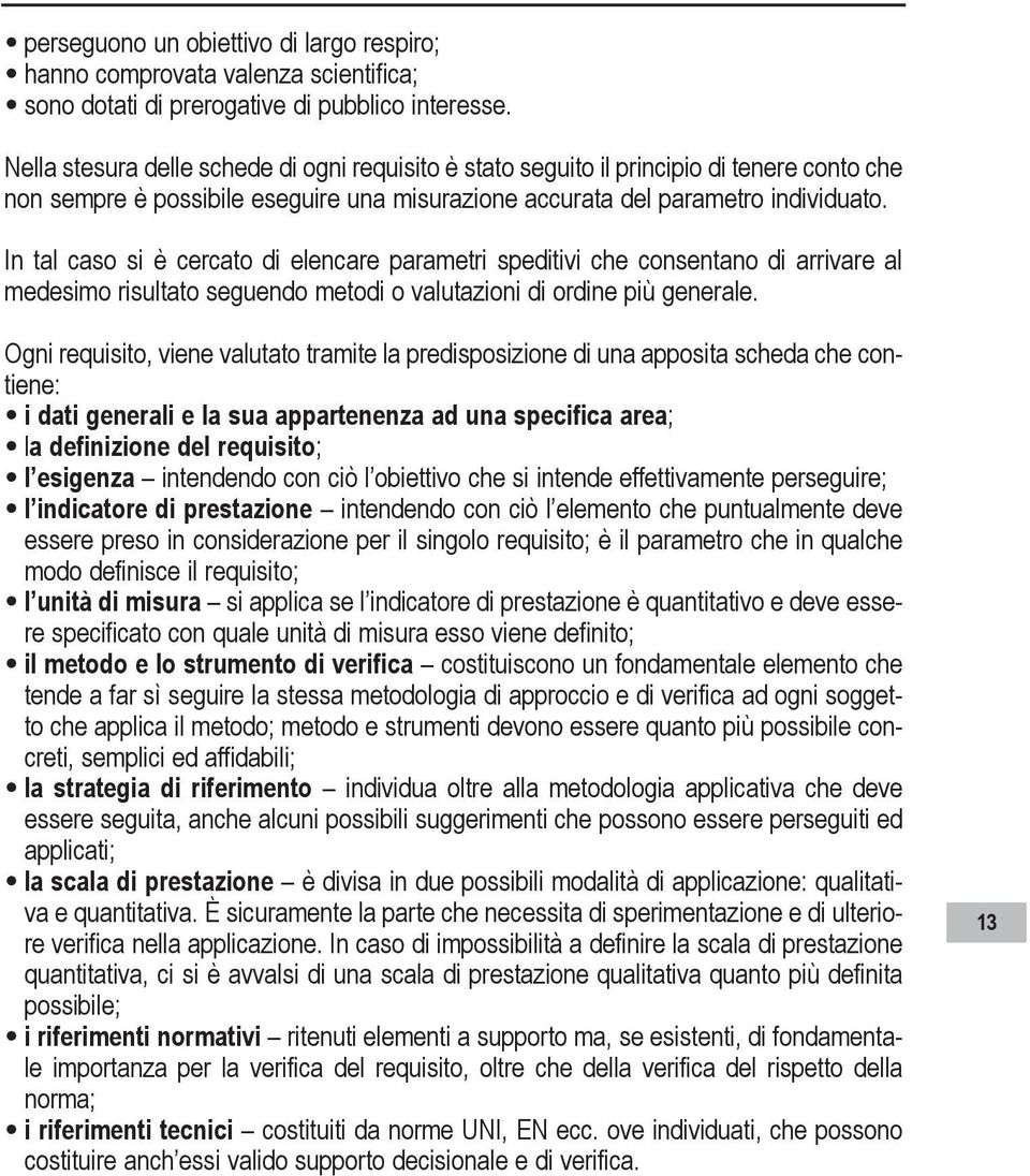 In tal caso si è cercato di elencare parametri speditivi che consentano di arrivare al medesimo risultato seguendo metodi o valutazioni di ordine più generale.