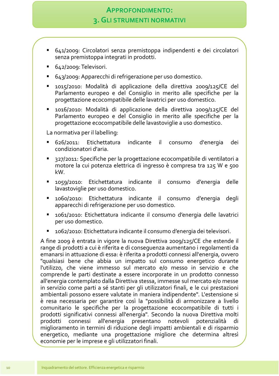 1015/2010: Modalità di applicazione della direttiva 2009/125/CE del Parlamento europeo e del Consiglio in merito alle specifiche per la progettazione ecocompatibile delle lavatrici per uso domestico.