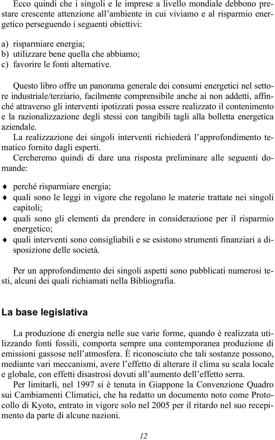 Questo libro offre un panorama generale dei consumi energetici nel settore industriale/terziario, facilmente comprensibile anche ai non addetti, affinché attraverso gli interventi ipotizzati possa