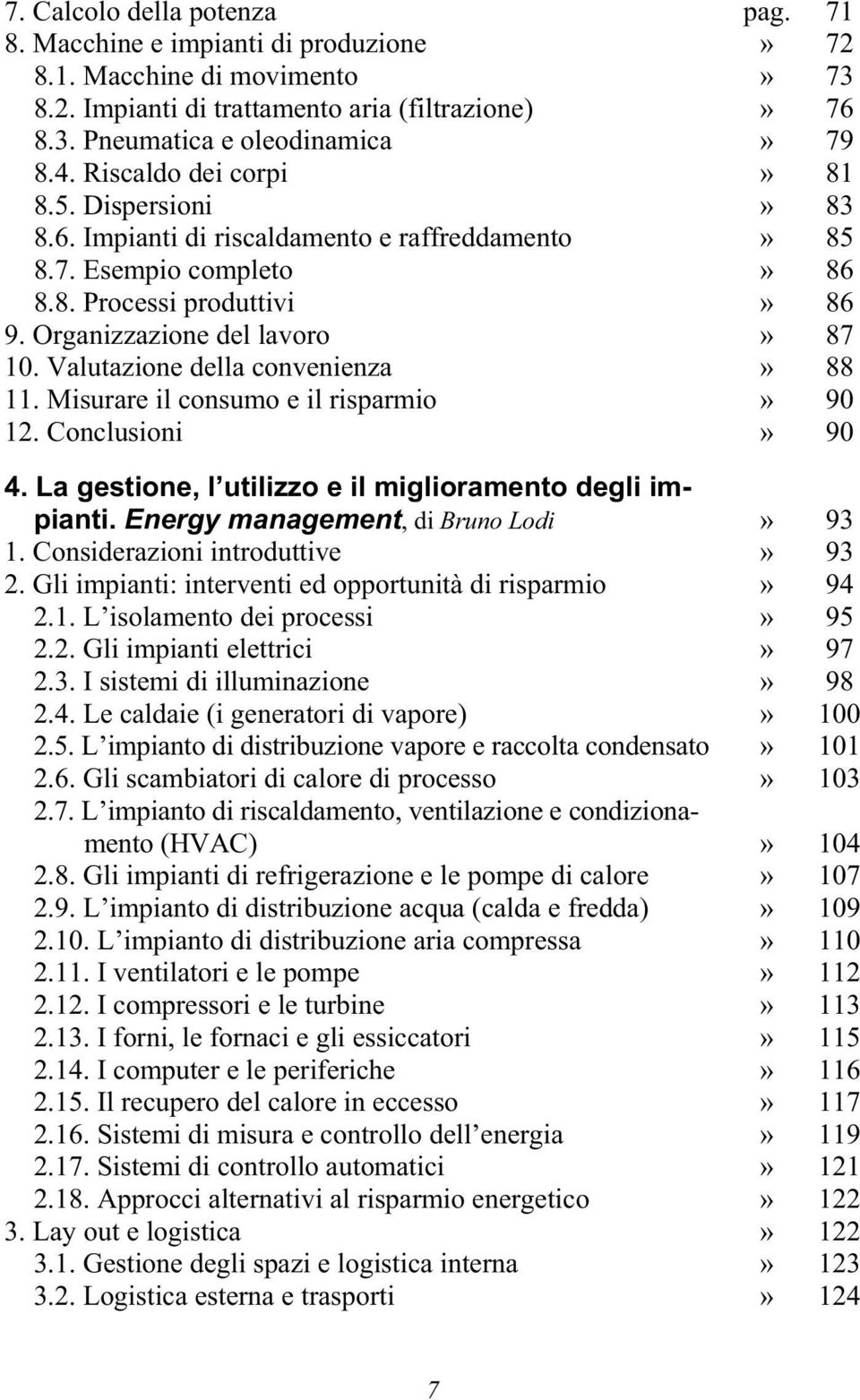 Valutazione della convenienza» 88 11. Misurare il consumo e il risparmio» 90 12. Conclusioni» 90 4. La gestione, l utilizzo e il miglioramento degli impianti. Energy management, di Bruno Lodi» 93 1.