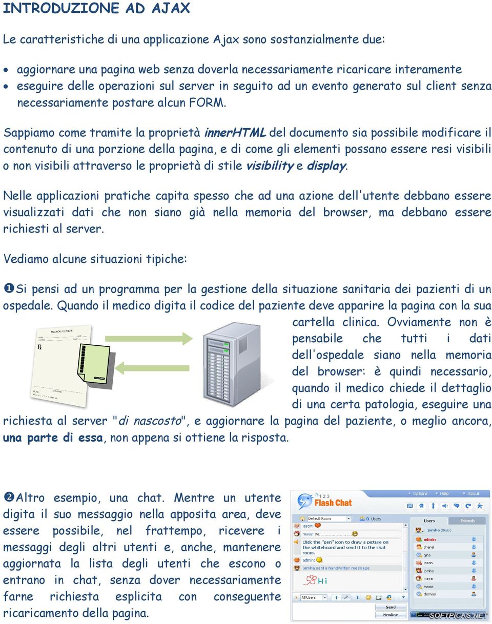 Sappiamo come tramite la proprietà innerhtml del documento sia possibile modificare il contenuto di una porzione della pagina, e di come gli elementi possano essere resi visibili o non visibili