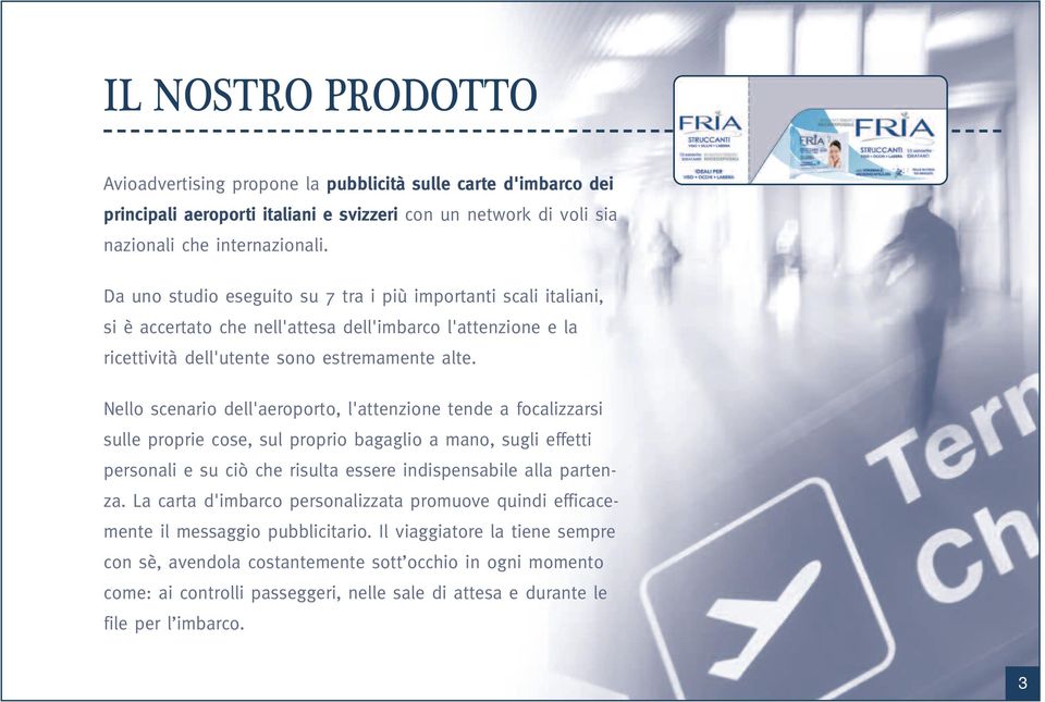 Nello scenario dell'aeroporto, l'attenzione tende a focalizzarsi sulle proprie cose, sul proprio bagaglio a mano, sugli effetti personali e su ciò che risulta essere indispensabile alla partenza.