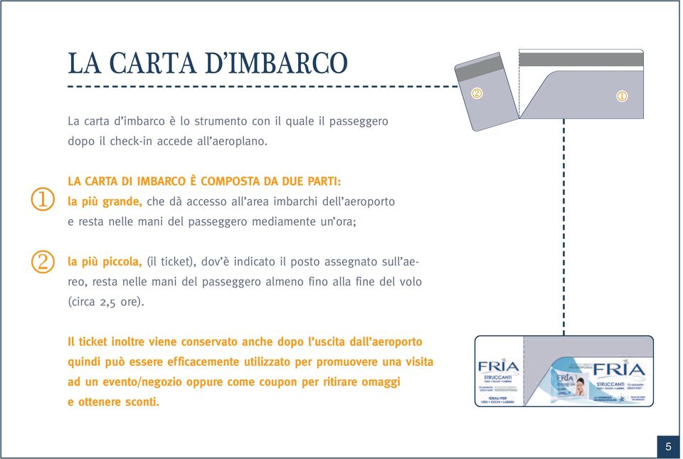 più piccola, (il ticket), dov è indicato il posto assegnato sull aereo, resta nelle mani del passeggero almeno fino alla fine del volo (circa 2,5 ore).