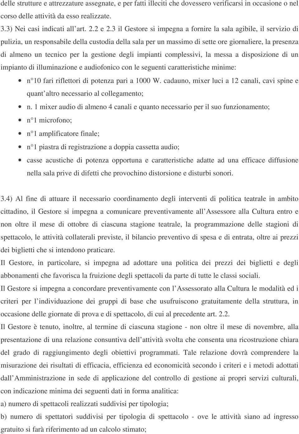 gestione degli impianti complessivi, la messa a disposizione di un impianto di illuminazione e audiofonico con le seguenti caratteristiche minime: n 10 fari riflettori di potenza pari a 1000 W.