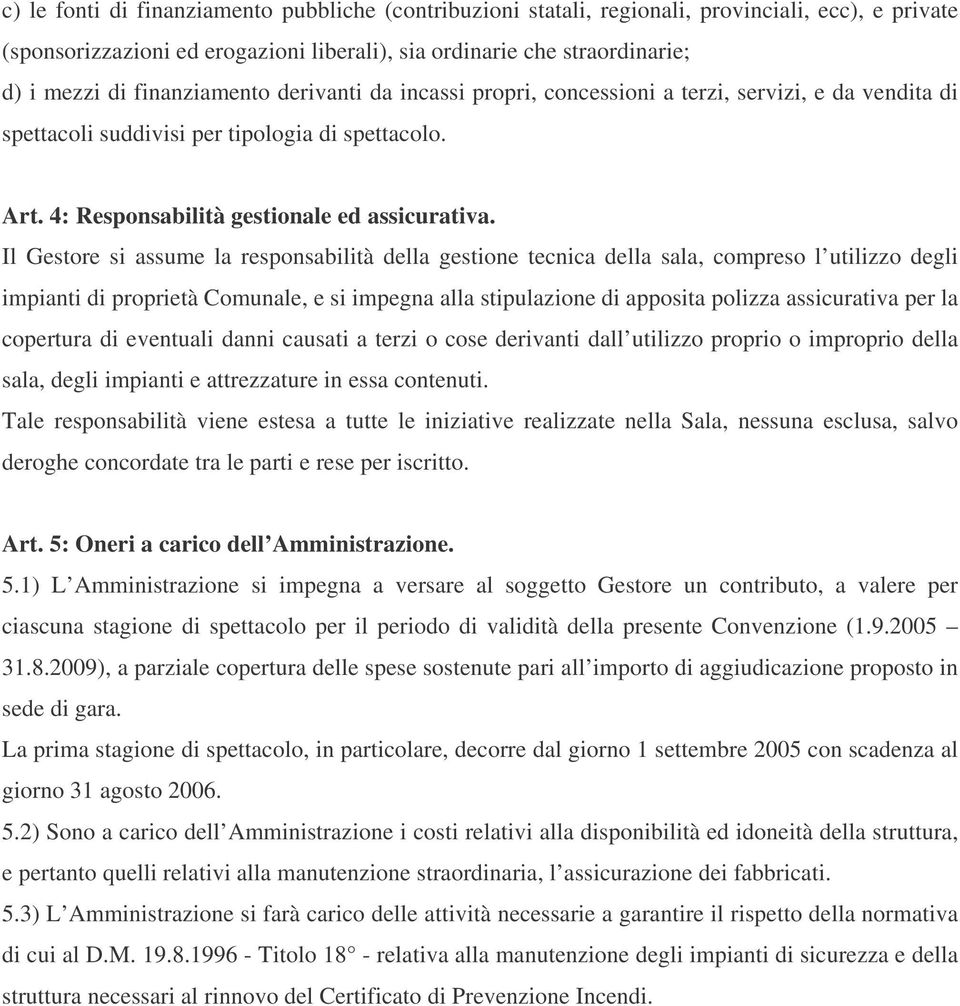 Il Gestore si assume la responsabilità della gestione tecnica della sala, compreso l utilizzo degli impianti di proprietà Comunale, e si impegna alla stipulazione di apposita polizza assicurativa per