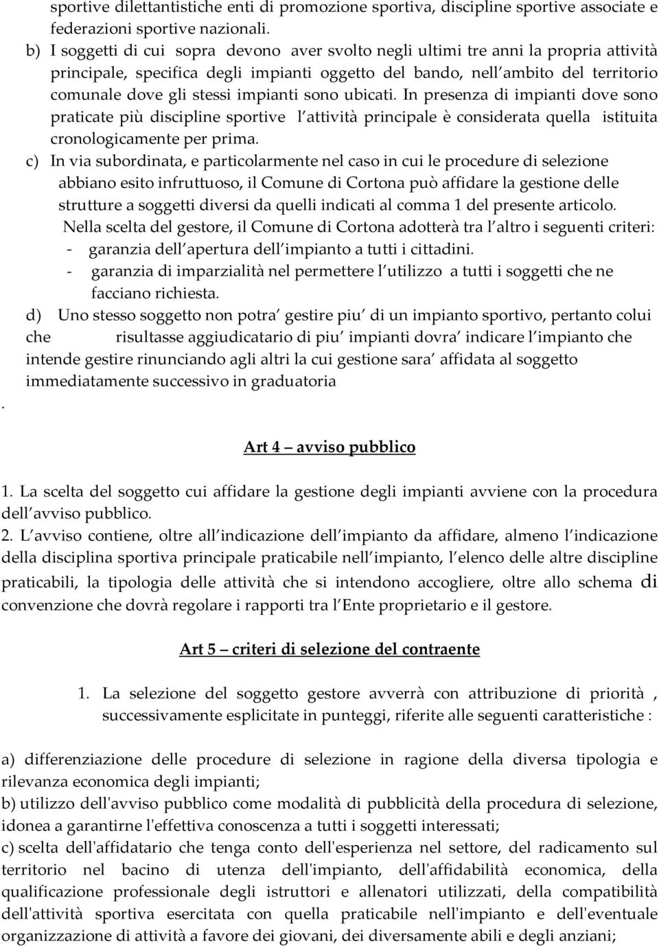 impianti sono ubicati. In presenza di impianti dove sono praticate più discipline sportive l attività principale è considerata quella istituita cronologicamente per prima.