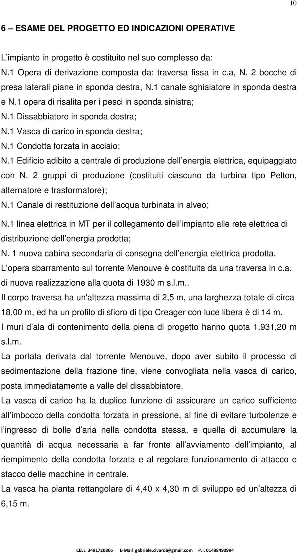 1 Vasca di carico in sponda destra; N.1 Condotta forzata in acciaio; N.1 Edificio adibito a centrale di produzione dell energia elettrica, equipaggiato con N.