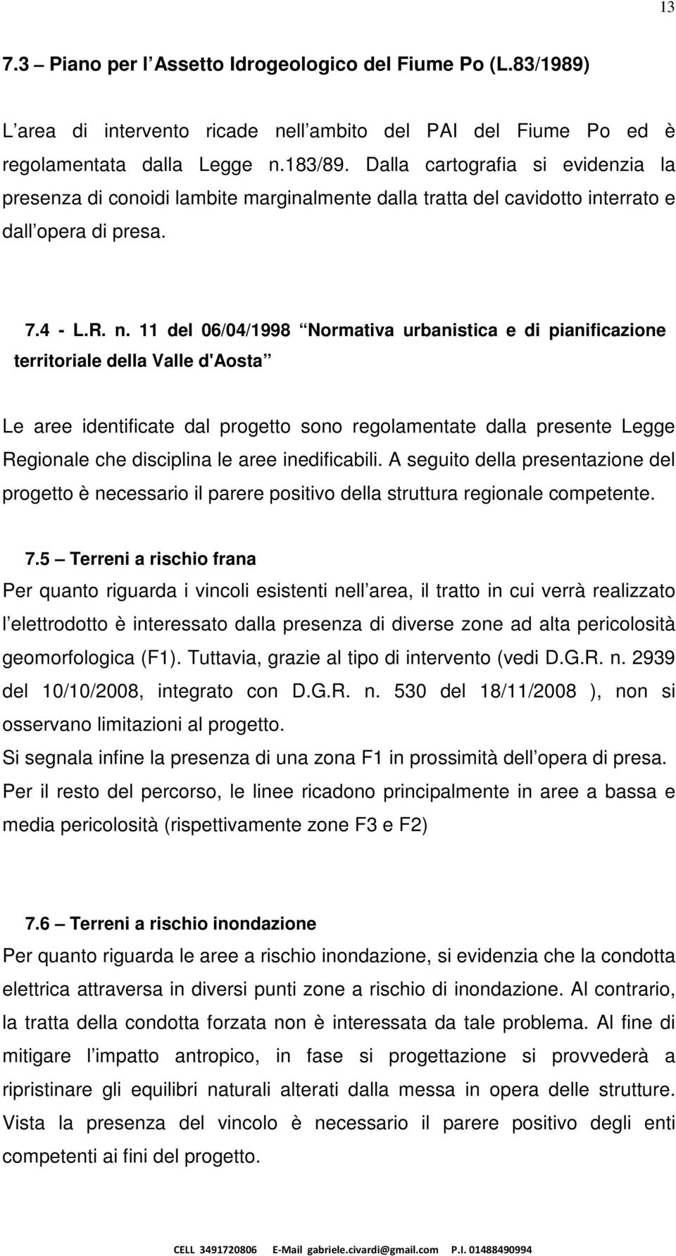 11 del 06/04/1998 Normativa urbanistica e di pianificazione territoriale della Valle d'aosta Le aree identificate dal progetto sono regolamentate dalla presente Legge Regionale che disciplina le aree