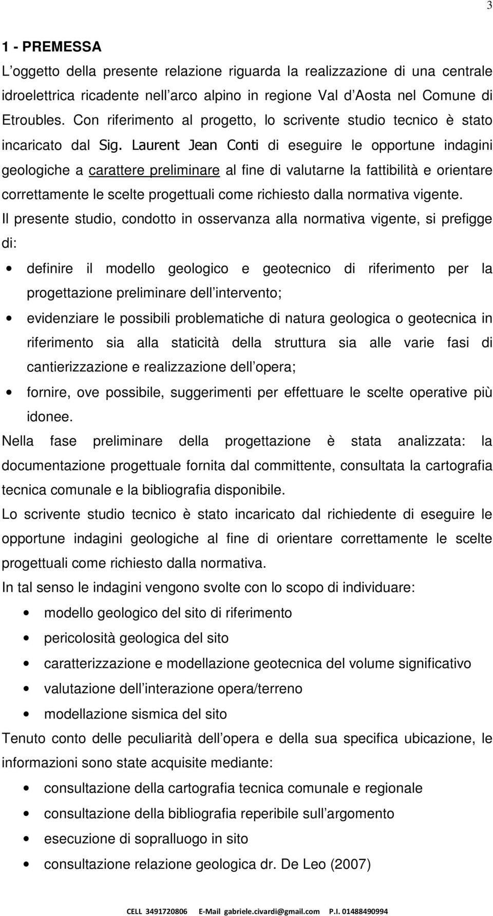 Laurent Jean Conti di eseguire le opportune indagini geologiche a carattere preliminare al fine di valutarne la fattibilità e orientare correttamente le scelte progettuali come richiesto dalla