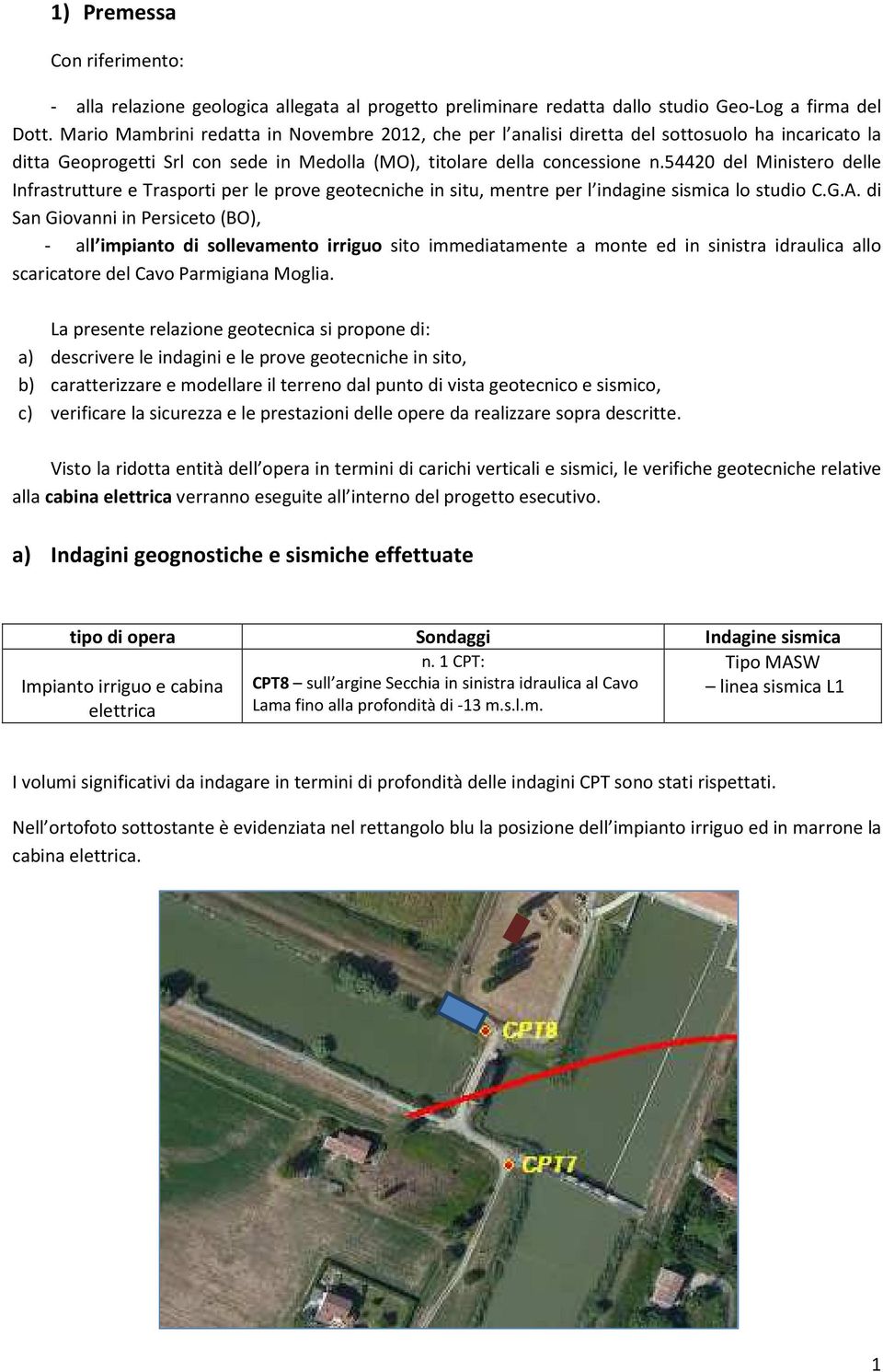 54420 del Ministero delle Infrastrutture e Trasporti per le prove geotecniche in situ, mentre per l indagine sismica lo studio C.G.A.