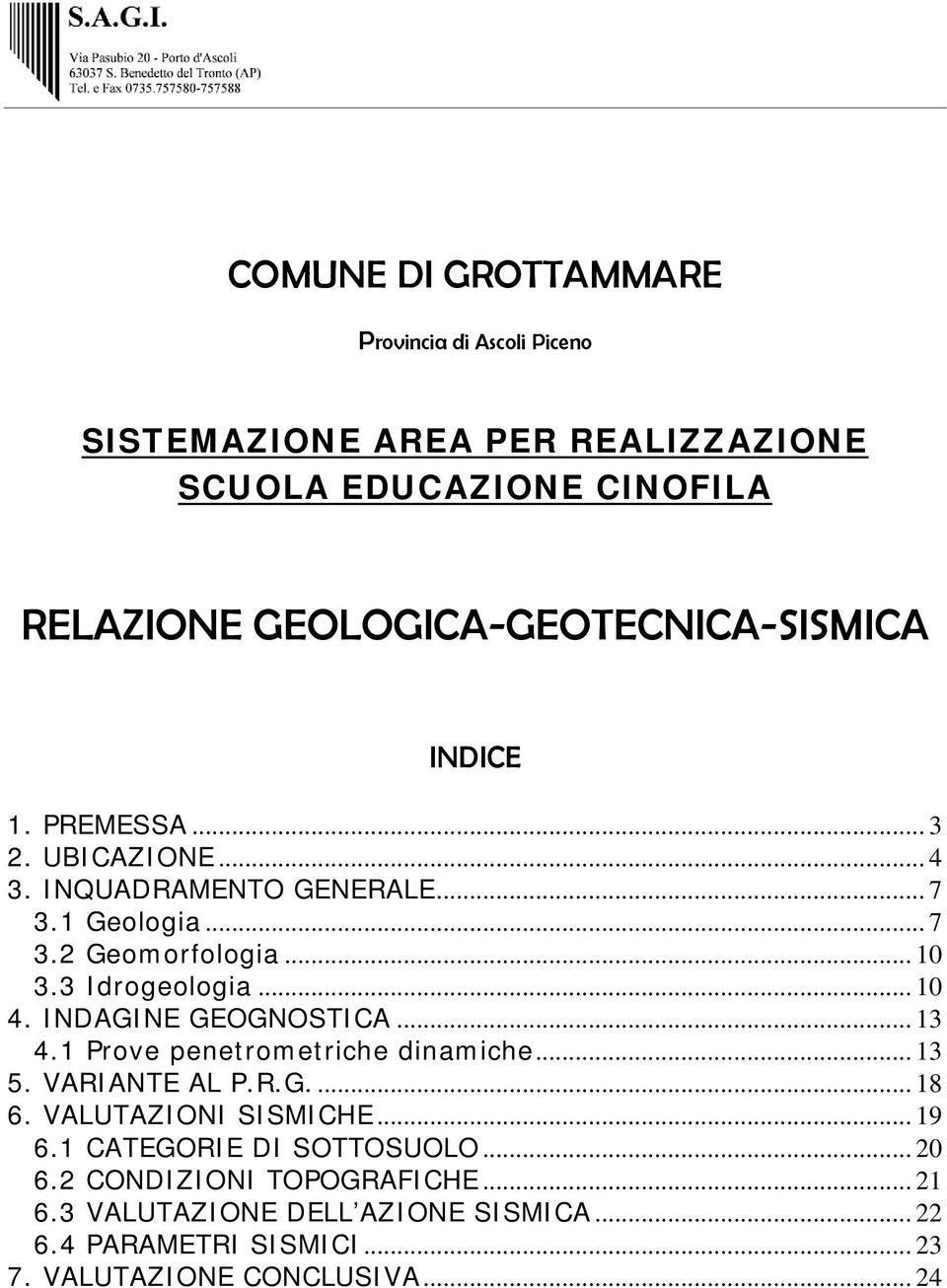 3 Idrogeologia... 10 4. INDAGINE GEOGNOSTICA... 13 4.1 Prove penetrometriche dinamiche... 13 5. VARIANTE AL P.R.G... 18 6. VALUTAZIONI SISMICHE.
