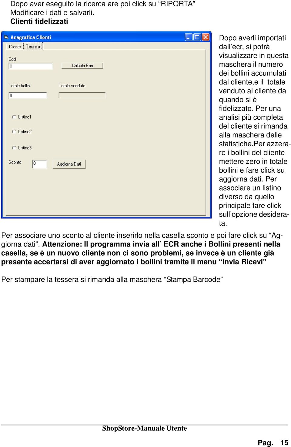 Per una analisi più completa del cliente si rimanda alla maschera delle statistiche.per azzerare i bollini del cliente mettere zero in totale bollini e fare click su aggiorna dati.