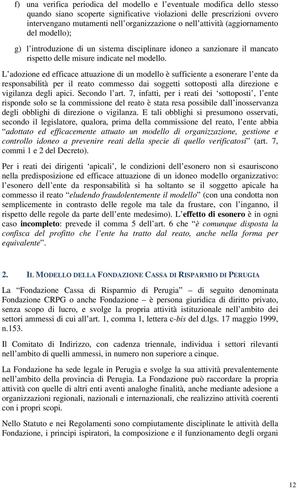 L adozione ed efficace attuazione di un modello è sufficiente a esonerare l ente da responsabilità per il reato commesso dai soggetti sottoposti alla direzione e vigilanza degli apici. Secondo l art.