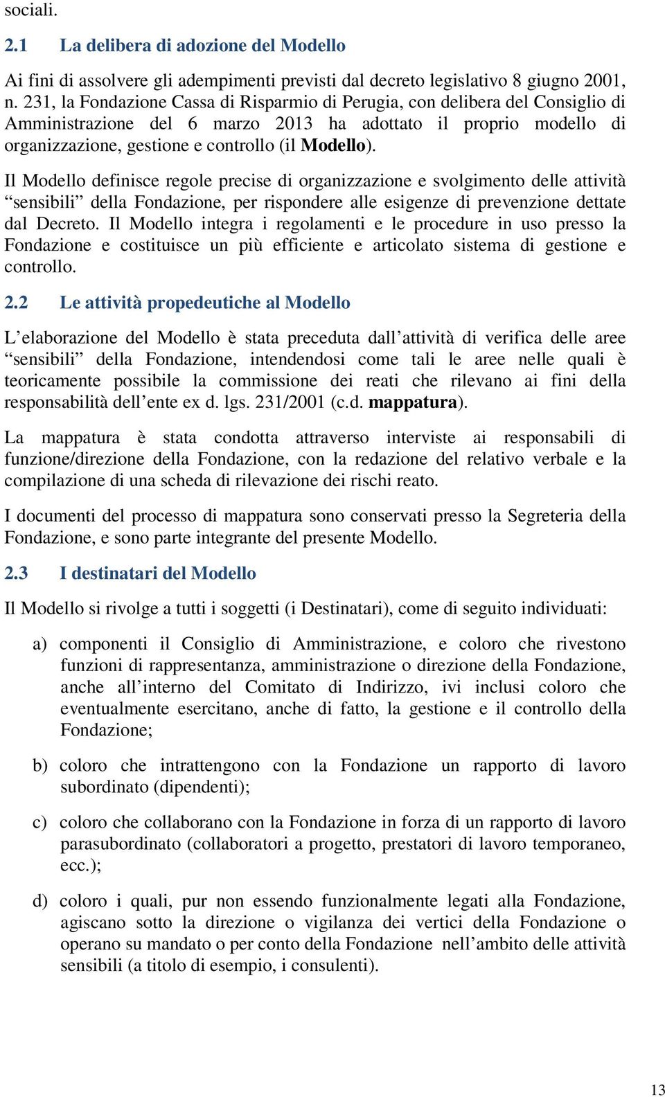 Il Modello definisce regole precise di organizzazione e svolgimento delle attività sensibili della Fondazione, per rispondere alle esigenze di prevenzione dettate dal Decreto.