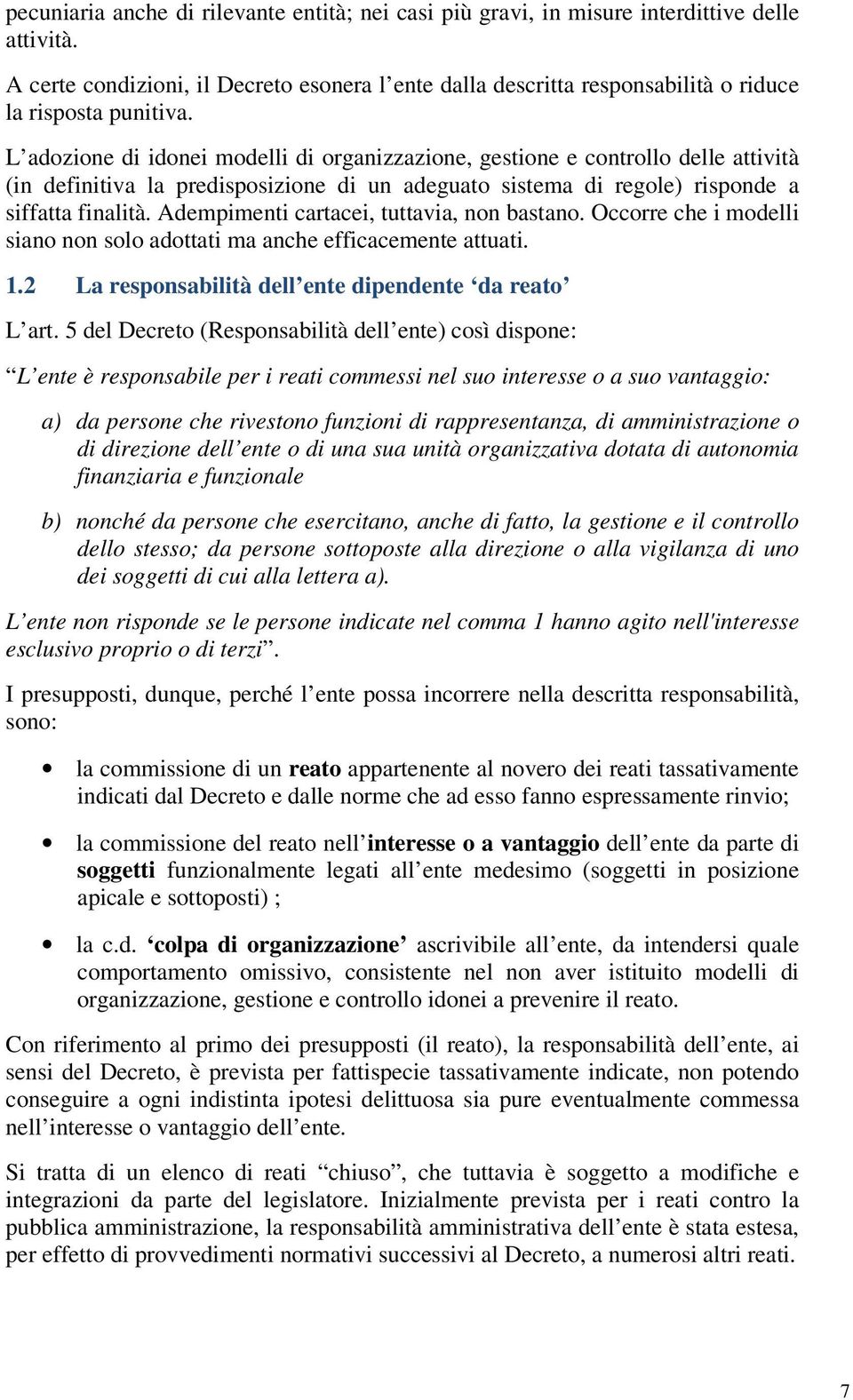 L adozione di idonei modelli di organizzazione, gestione e controllo delle attività (in definitiva la predisposizione di un adeguato sistema di regole) risponde a siffatta finalità.