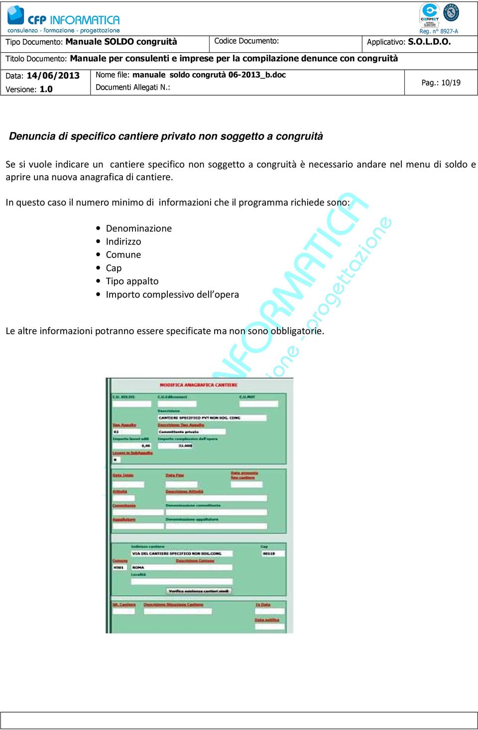 In questo caso il numero minimo di informazioni che il programma richiede sono: Denominazione Indirizzo Comune Cap