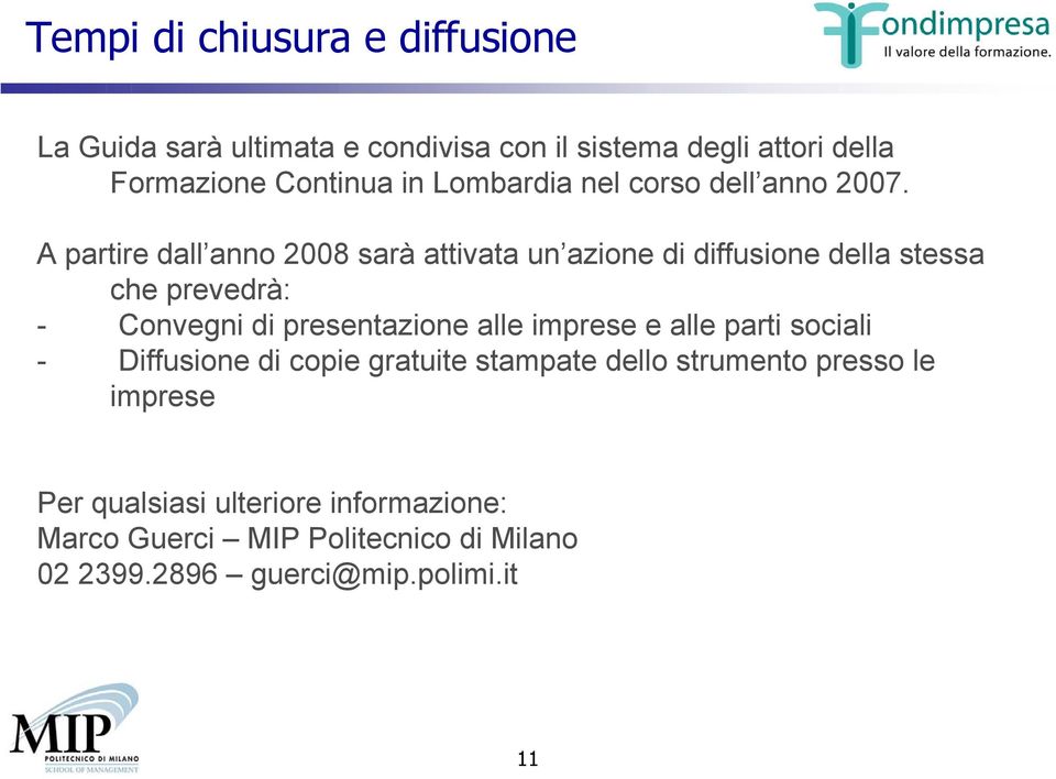 partire dall anno 28 sarà attivata un azione ffusione della stessa che prevedrà: - Convegni presentazione alle