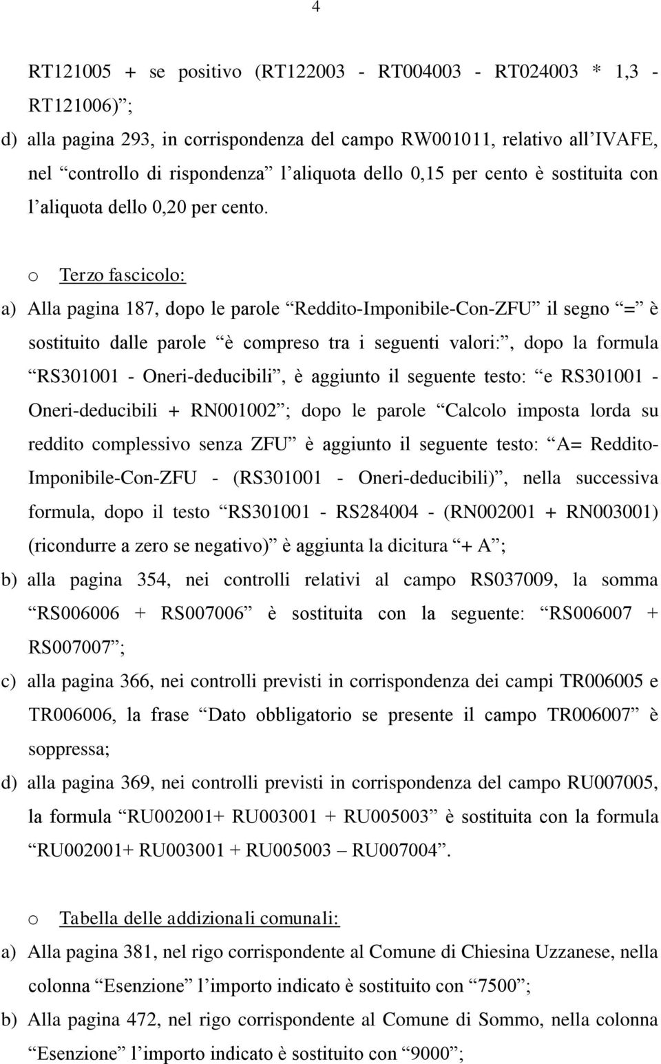 o Terzo fascicolo: a) Alla pagina 187, dopo le parole Reddito-Imponibile-Con-ZFU il segno = è sostituito dalle parole è compreso tra i seguenti valori:, dopo la formula RS301001 - Oneri-deducibili, è