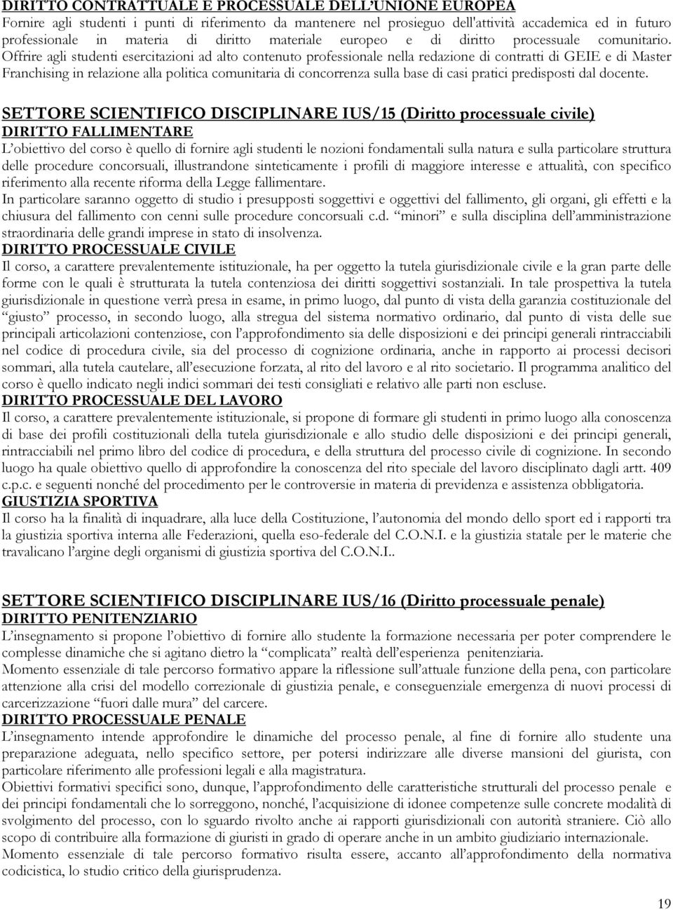 Offrire agli studenti esercitazioni ad alto contenuto professionale nella redazione di contratti di GEIE e di Master Franchising in relazione alla politica comunitaria di concorrenza sulla base di