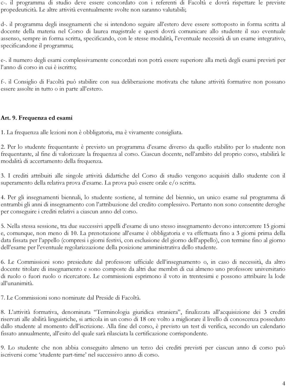 studente il suo eventuale assenso, sempre in forma scritta, specificando, con le stesse modalità, l eventuale necessità di un esame integrativo, specificandone il programma; e-.