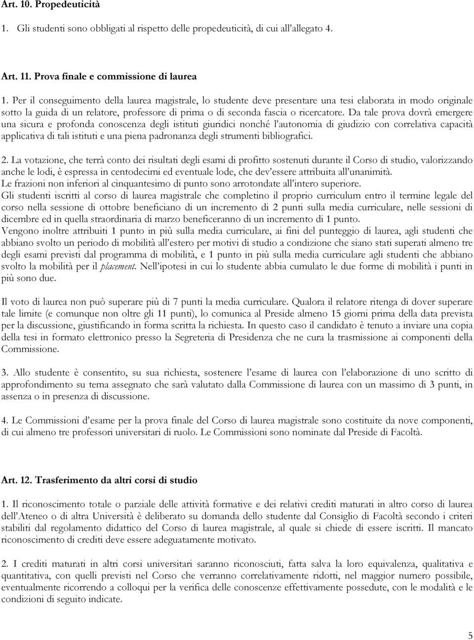 Da tale prova dovrà emergere una sicura e profonda conoscenza degli istituti giuridici nonché l autonomia di giudizio con correlativa capacità applicativa di tali istituti e una piena padronanza