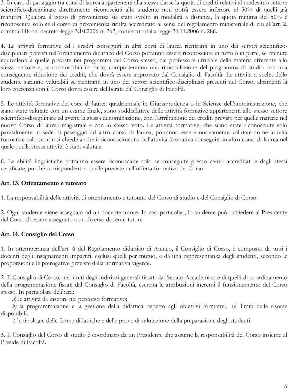 Qualora il corso di provenienza sia stato svolto in modalità a distanza, la quota minima del 50% è riconosciuta solo se il corso di provenienza risulta accreditato ai sensi del regolamento