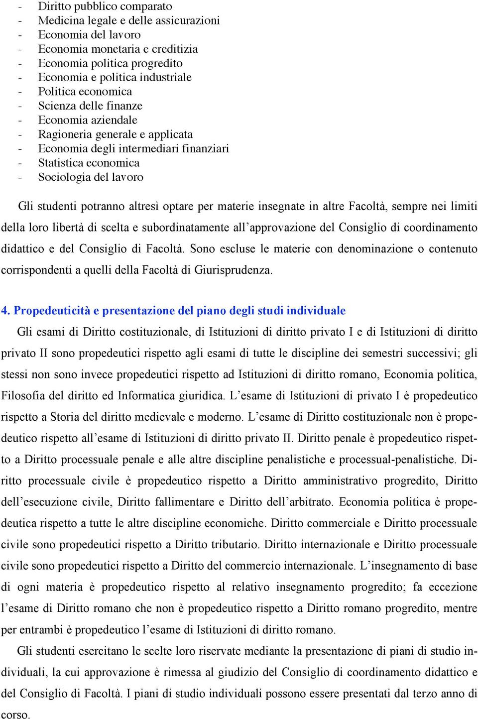 potranno altresì optare per materie insegnate in altre Facoltà, sempre nei limiti della loro libertà di scelta e subordinatamente all approvazione del Consiglio di coordinamento didattico e del