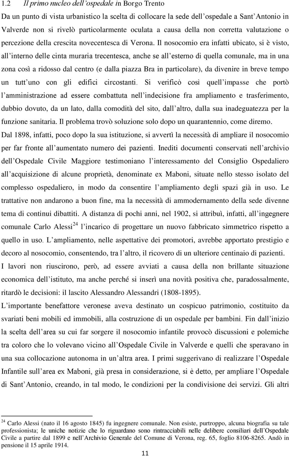 Il nosocomio era infatti ubicato, si è visto, all interno delle cinta muraria trecentesca, anche se all esterno di quella comunale, ma in una zona così a ridosso dal centro (e dalla piazza Bra in