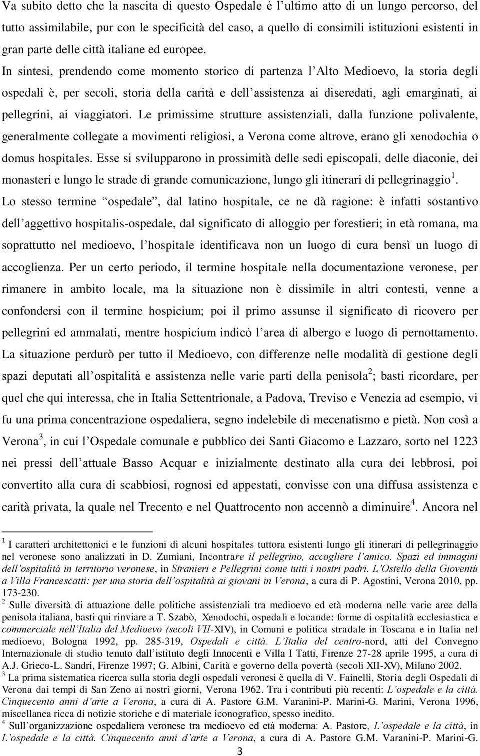 In sintesi, prendendo come momento storico di partenza l Alto Medioevo, la storia degli ospedali è, per secoli, storia della carità e dell assistenza ai diseredati, agli emarginati, ai pellegrini, ai