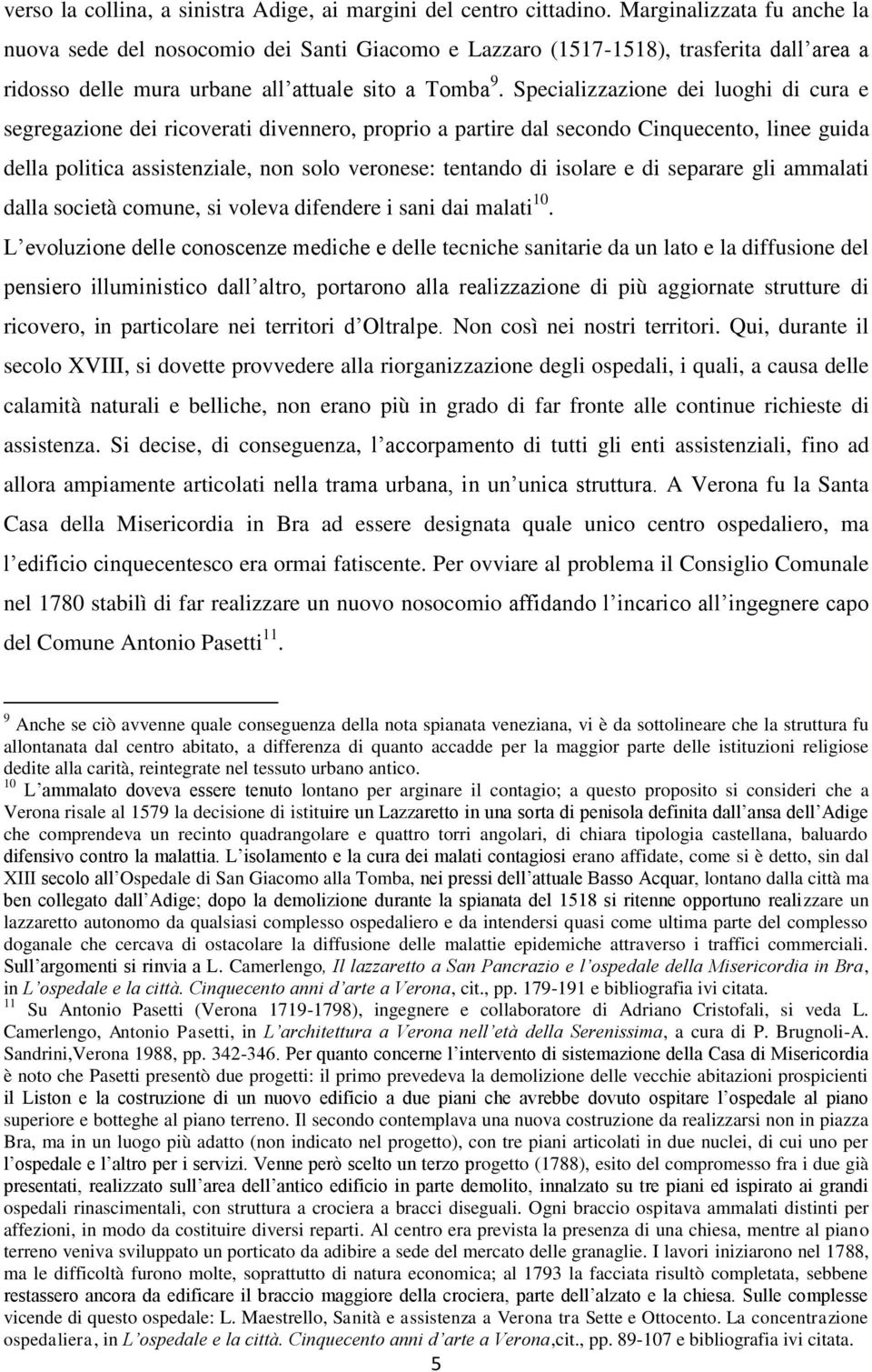 Specializzazione dei luoghi di cura e segregazione dei ricoverati divennero, proprio a partire dal secondo Cinquecento, linee guida della politica assistenziale, non solo veronese: tentando di