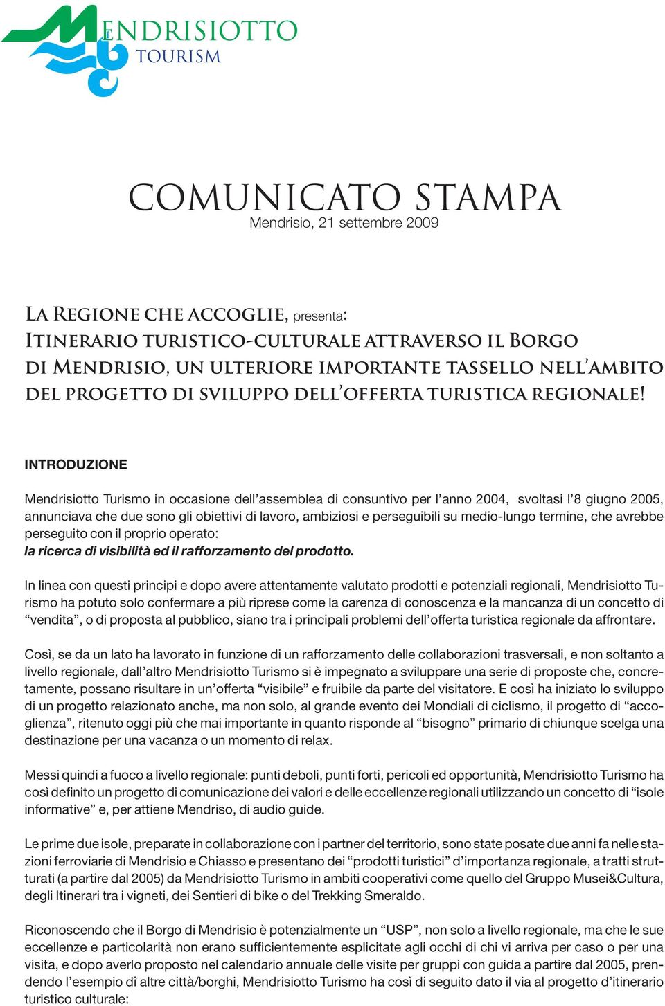 INTRODUZIONE Mendrisiotto Turismo in occasione dell assemblea di consuntivo per l anno 2004, svoltasi l 8 giugno 2005, annunciava che due sono gli obiettivi di lavoro, ambiziosi e perseguibili su