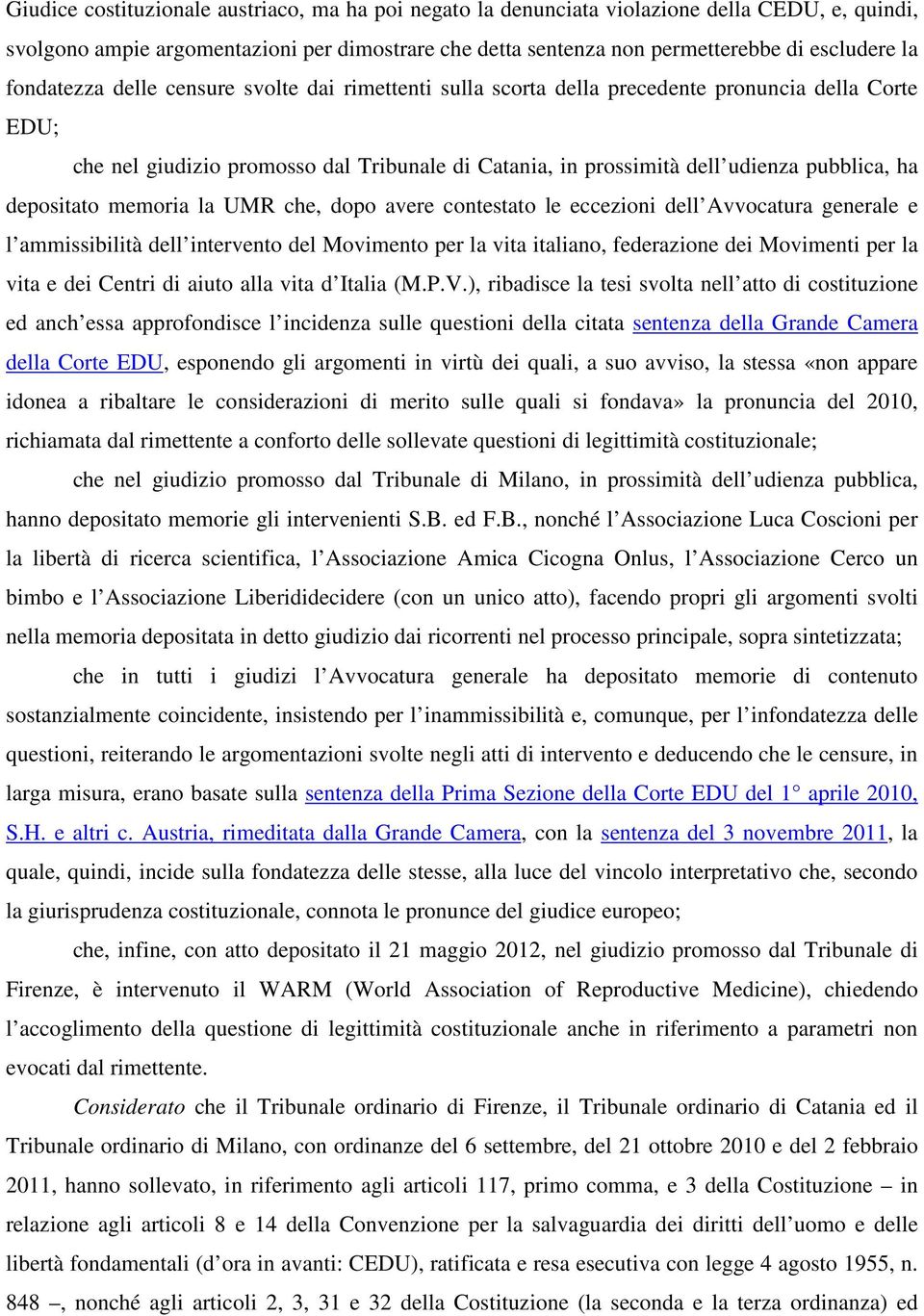 depositato memoria la UMR che, dopo avere contestato le eccezioni dell Avvocatura generale e l ammissibilità dell intervento del Movimento per la vita italiano, federazione dei Movimenti per la vita