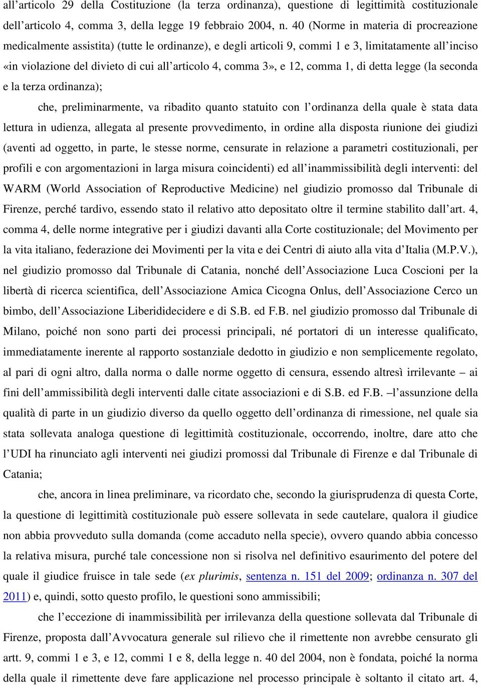 3», e 12, comma 1, di detta legge (la seconda e la terza ordinanza); che, preliminarmente, va ribadito quanto statuito con l ordinanza della quale è stata data lettura in udienza, allegata al