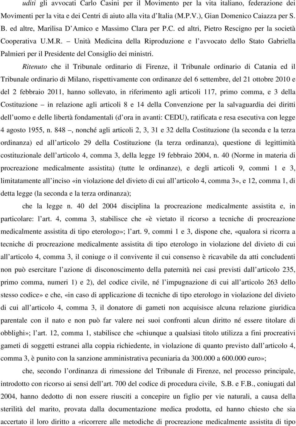 Ritenuto che il Tribunale ordinario di Firenze, il Tribunale ordinario di Catania ed il Tribunale ordinario di Milano, rispettivamente con ordinanze del 6 settembre, del 21 ottobre 2010 e del 2