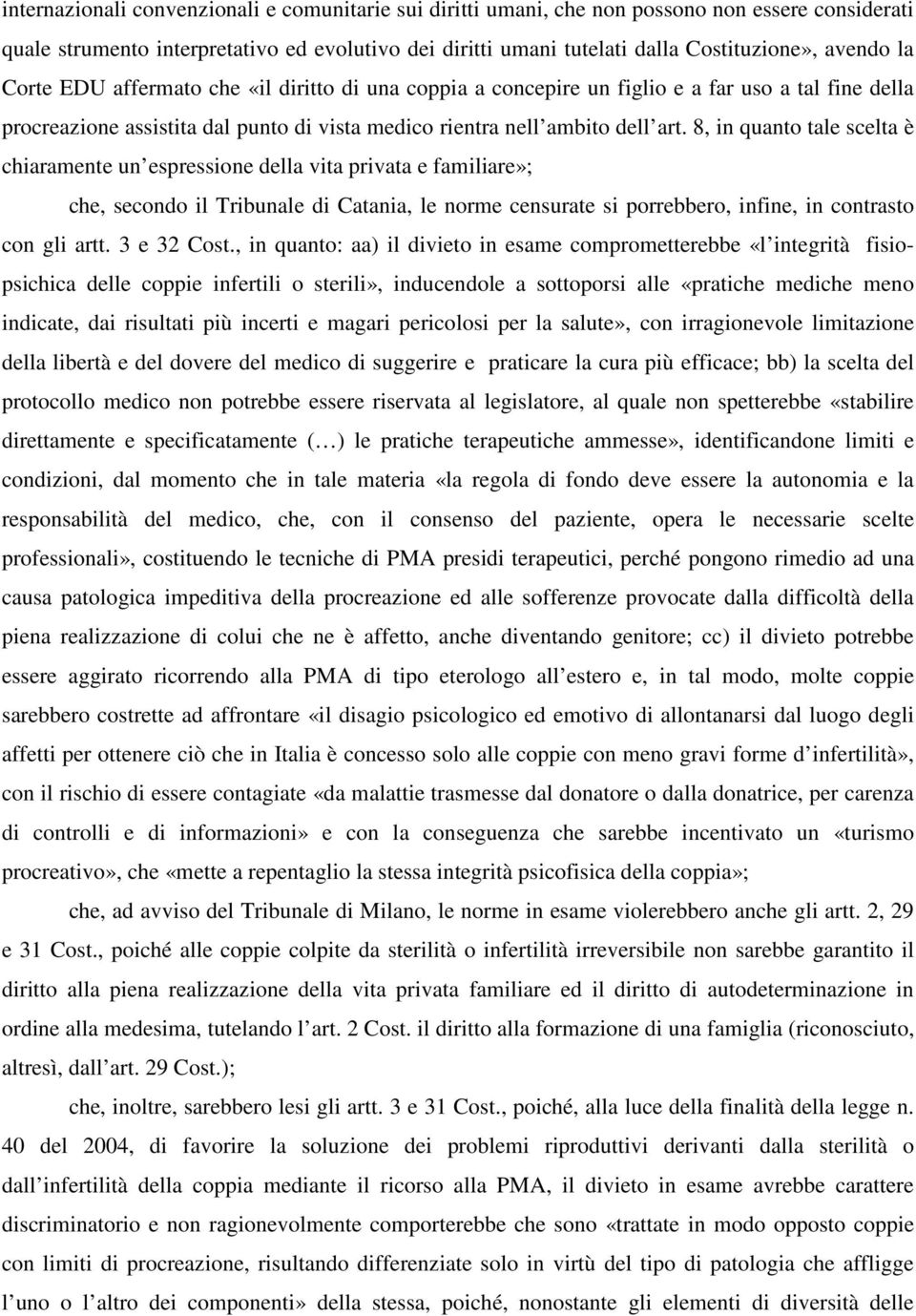 8, in quanto tale scelta è chiaramente un espressione della vita privata e familiare»; che, secondo il Tribunale di Catania, le norme censurate si porrebbero, infine, in contrasto con gli artt.