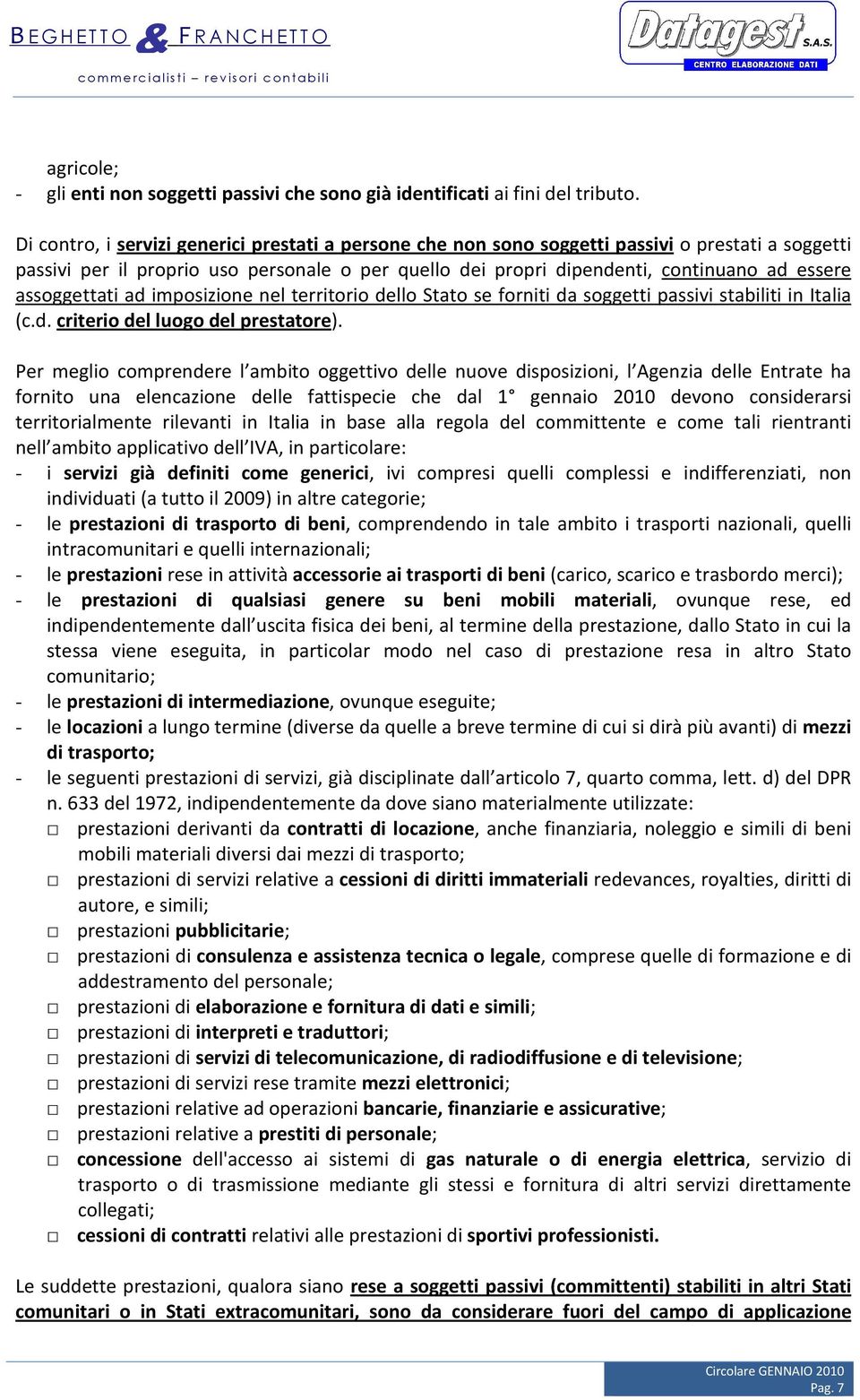 assoggettati ad imposizione nel territorio dello Stato se forniti da soggetti passivi stabiliti in Italia (c.d. criterio del luogo del prestatore).