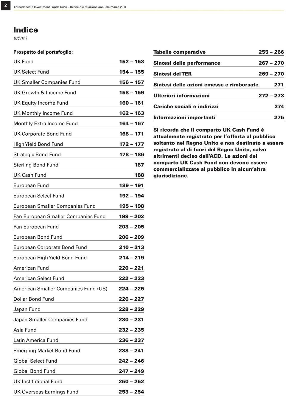 186 Sterling Bond Fund 187 UK Cash Fund 188 Tabelle comparative 255 266 Sintesi delle performance 267 270 Sintesi del TER 269 270 Sintesi delle azioni emesse e rimborsate 271 Ulteriori informazioni