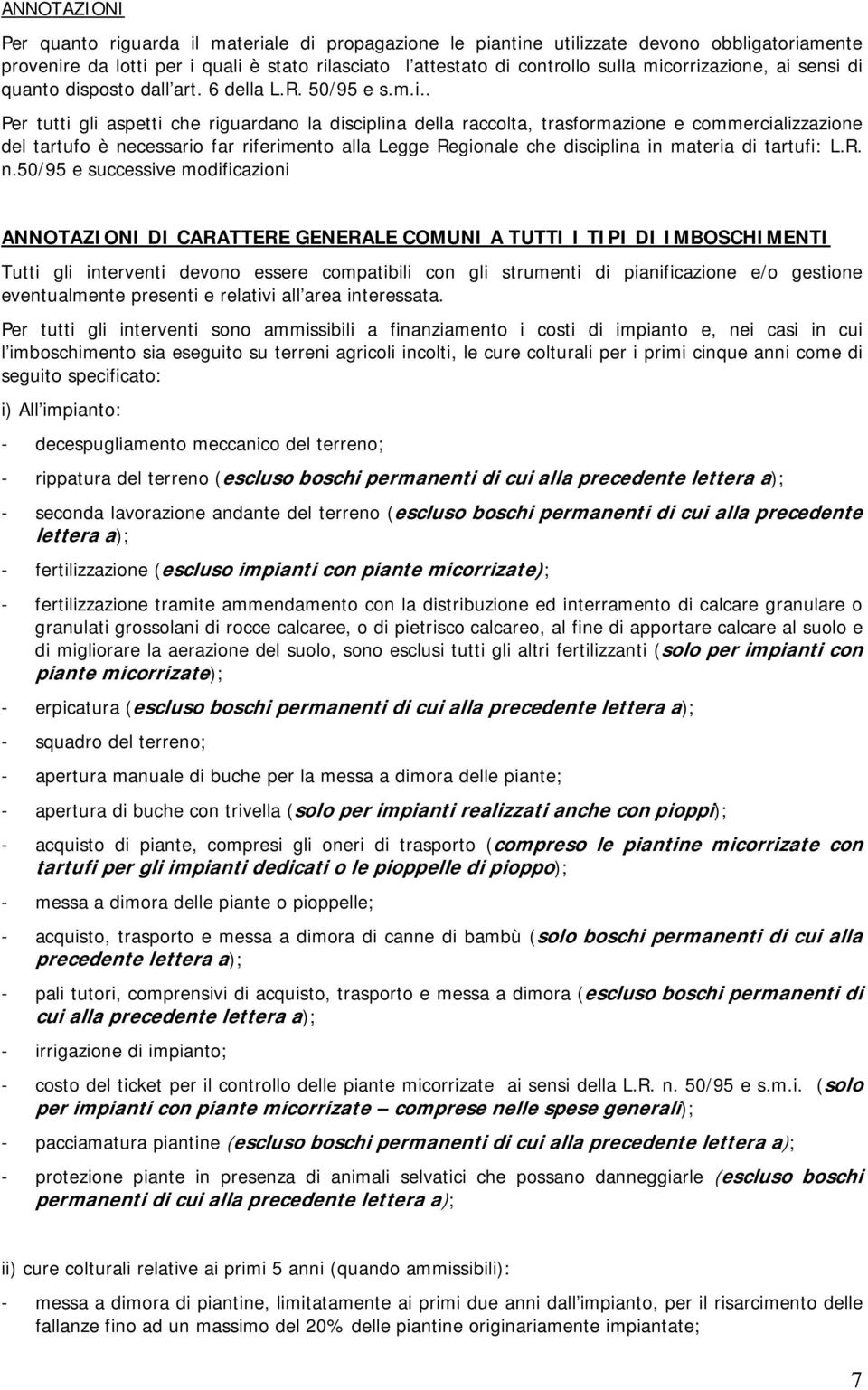 è necessario far riferimento alla Legge Regionale che disciplina in materia di tartufi: L.R. n.50/95 e successive modificazioni ANNOTAZIONI DI CARATTERE GENERALE COMUNI A TUTTI I TIPI DI