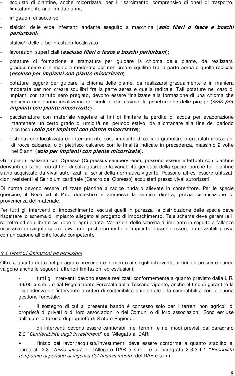 potature di formazione e sramatura per guidare la chioma delle piante, da realizzarsi gradualmente e in maniera moderata per non creare squilibri fra la parte aerea e quella radicale (escluso per