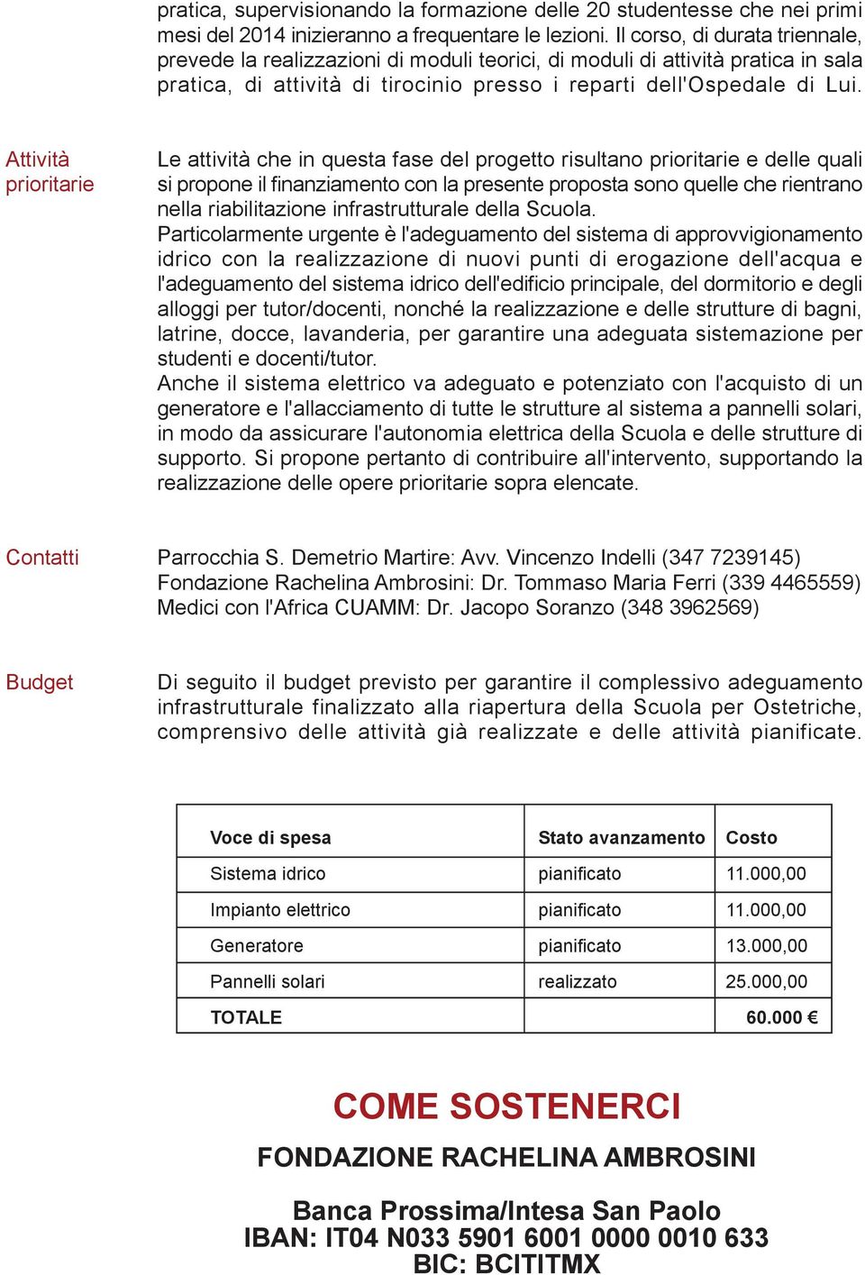 Attività prioritarie Le attività che in questa fase del progetto risultano prioritarie e delle quali si propone il finanziamento con la presente proposta sono quelle che rientrano nella