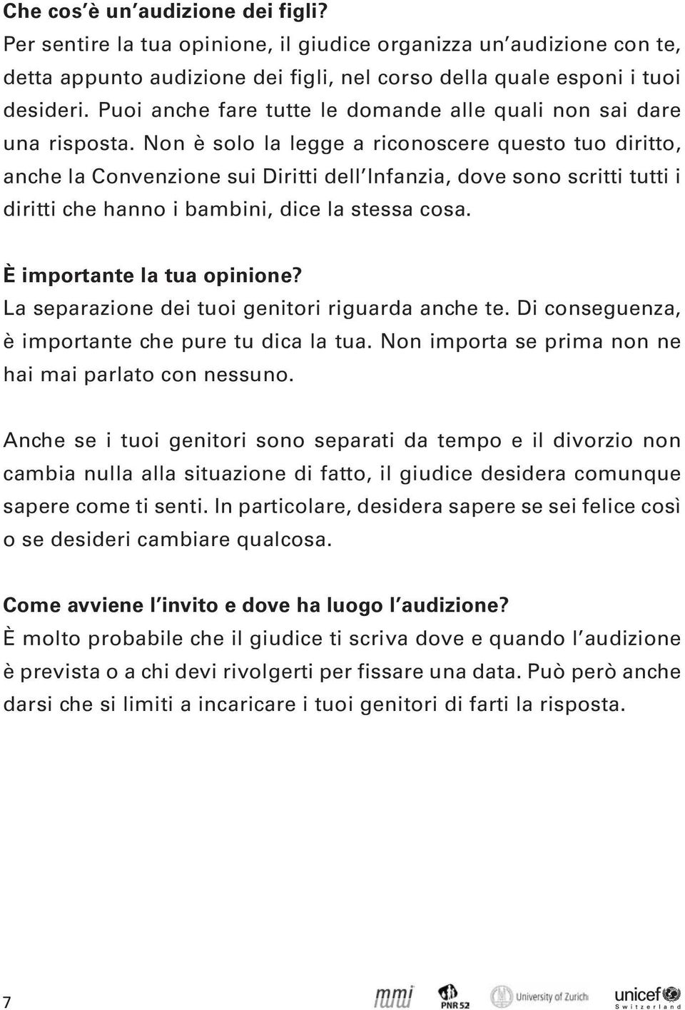 Non è solo la legge a riconoscere questo tuo diritto, anche la Convenzione sui Diritti dell Infanzia, dove sono scritti tutti i diritti che hanno i bambini, dice la stessa cosa.