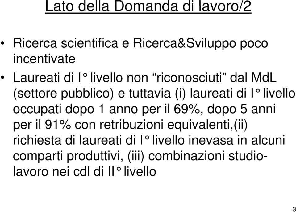 dopo 1 anno per il 69%, dopo 5 anni per il 91% con retribuzioni equivalenti,(ii) richiesta di laureati