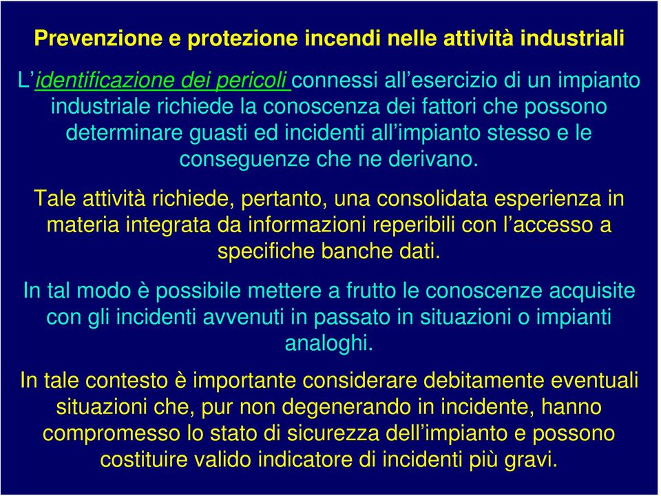 Tale attività richiede, pertanto, una consolidata esperienza in materia integrata da informazioni reperibili con l accesso a specifiche banche dati.