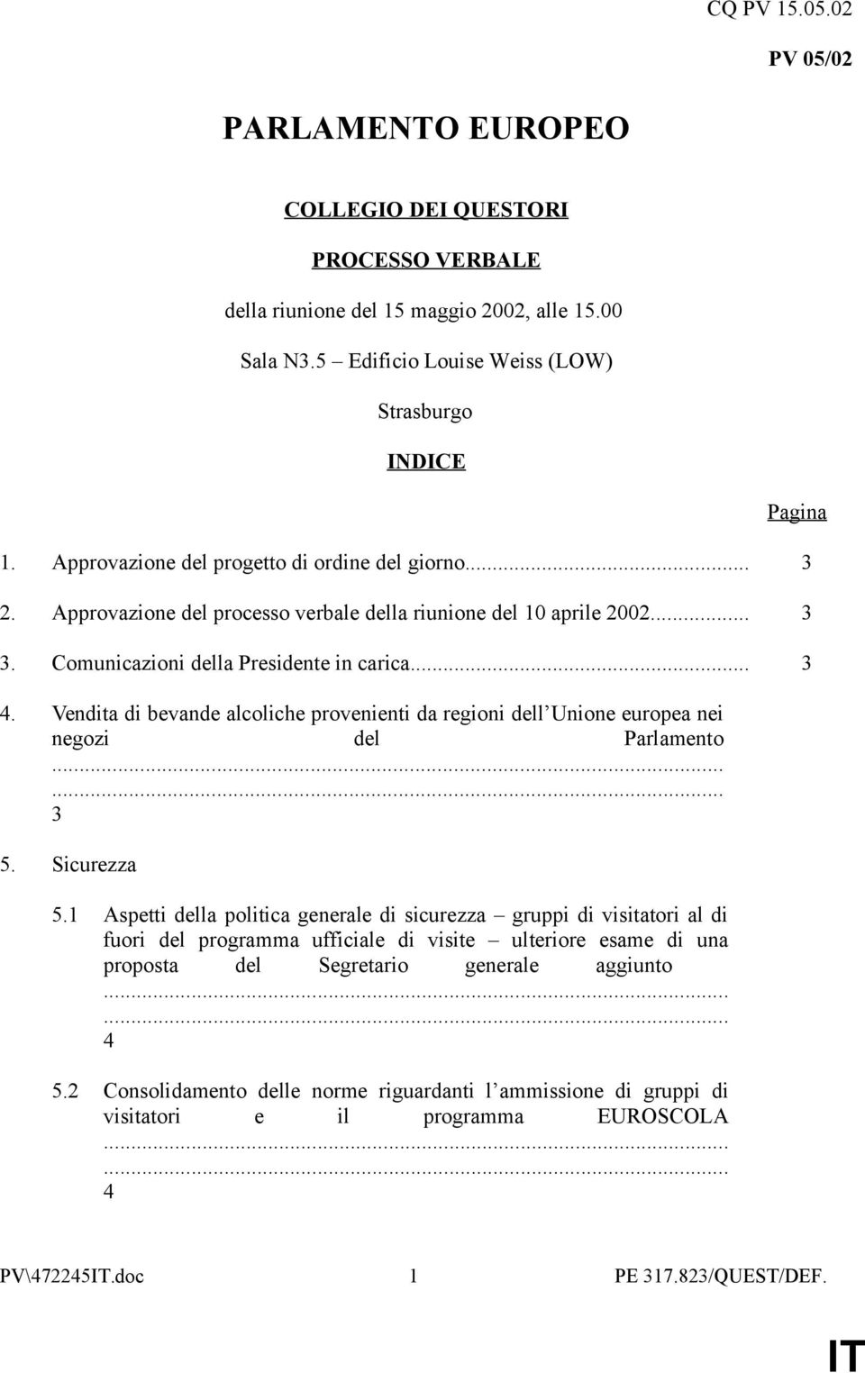 Vendita di bevande alcoliche provenienti da regioni dell Unione europea nei negozi del Parlamento...... 3 5. Sicurezza 5.