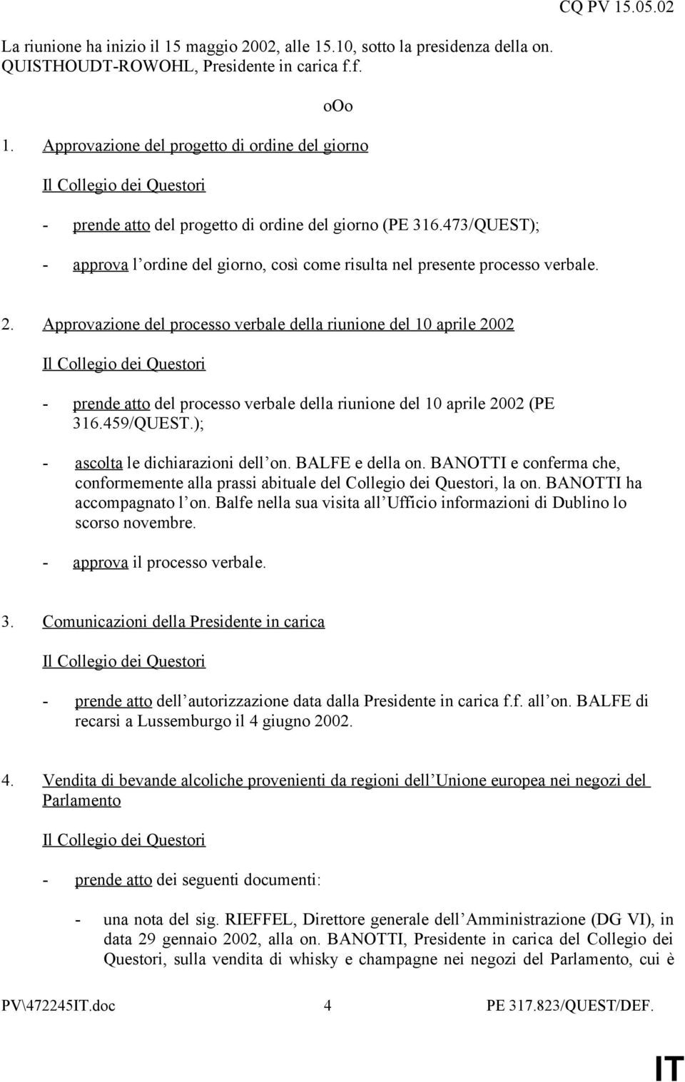 Approvazione del processo verbale della riunione del 10 aprile 2002 - prende atto del processo verbale della riunione del 10 aprile 2002 (PE 316.459/QUEST.); - ascolta le dichiarazioni dell on.