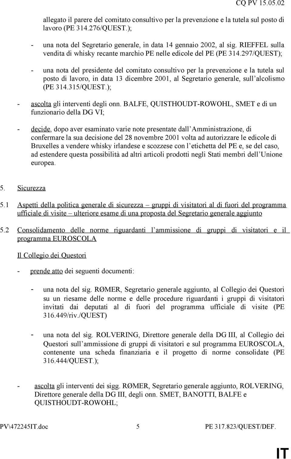 297/QUEST); - una nota del presidente del comitato consultivo per la prevenzione e la tutela sul posto di lavoro, in data 13 dicembre 2001, al Segretario generale, sull alcolismo (PE 314.315/QUEST.