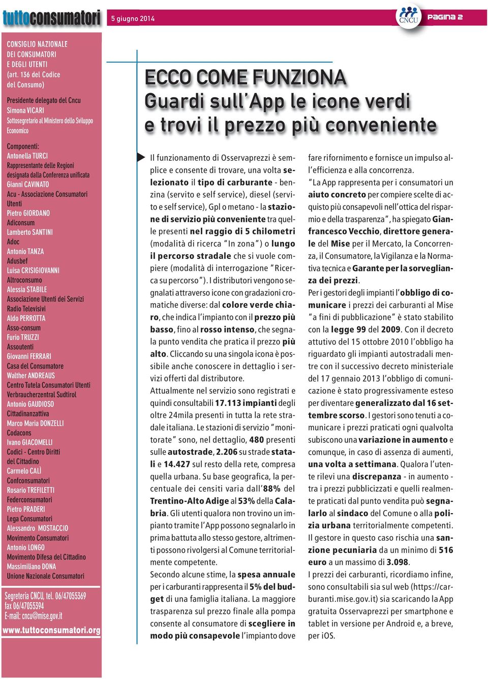 conveniente Componenti: Antonella TURCI Rappresentante delle Regioni designata dalla Conferenza unificata Gianni CAVINATO Acu - Associazione Consumatori Utenti Pietro GIORDANO Adiconsum Lamberto