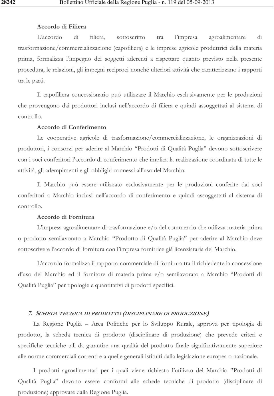 materia prima, formalizza l impegno dei soggetti aderenti a rispettare quanto previsto nella presente procedura, le relazioni, gli impegni reciproci nonché ulteriori attività che caratterizzano i