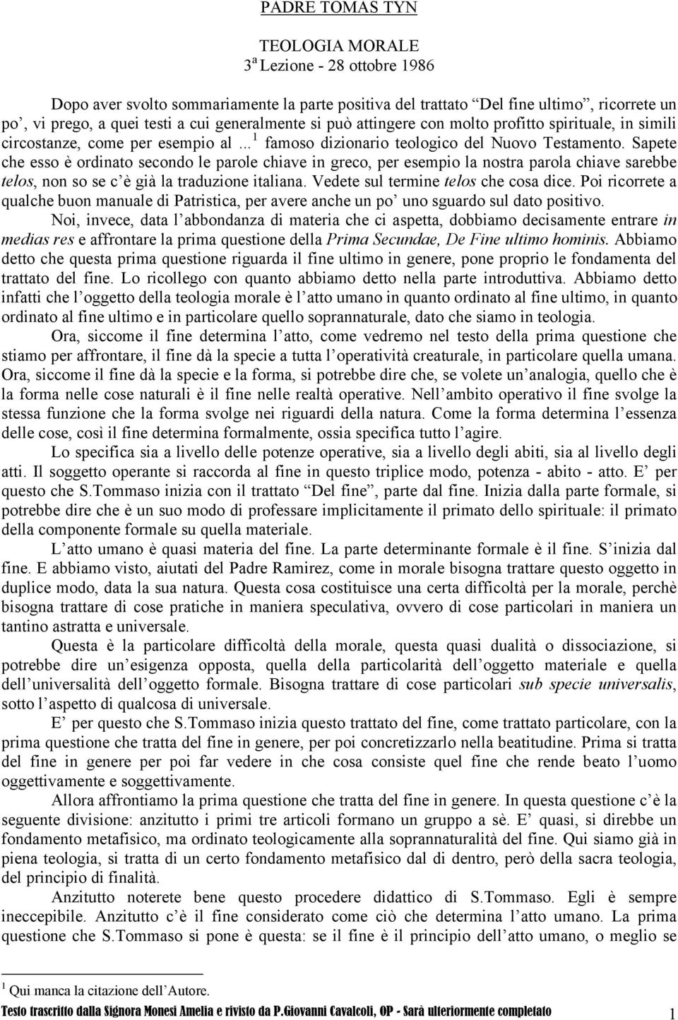 Sapete che esso è ordinato secondo le parole chiave in greco, per esempio la nostra parola chiave sarebbe telos, non so se c è già la traduzione italiana. Vedete sul termine telos che cosa dice.